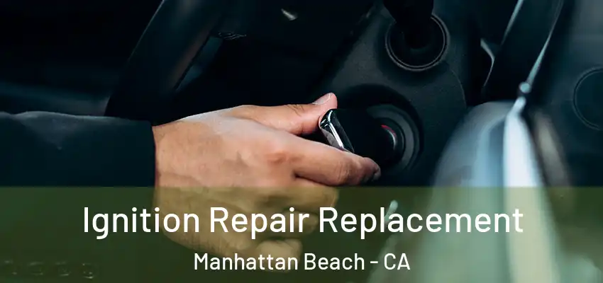 Ignition Repair Replacement Manhattan Beach - CA